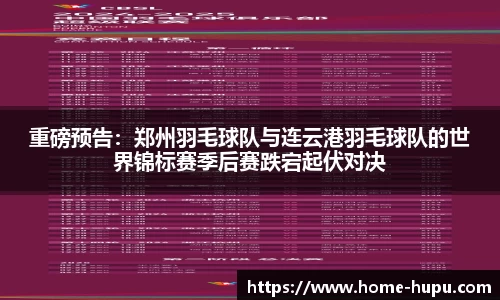 重磅预告：郑州羽毛球队与连云港羽毛球队的世界锦标赛季后赛跌宕起伏对决